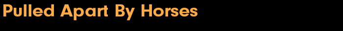Pulled Apart By Horses